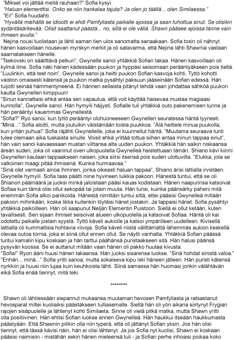 Shawn pääsee ajoissa tänne vain ihmeen avulla. Nejina nousi tuolistaan ja lähti saman tien ulos sanomatta sanaakaan.