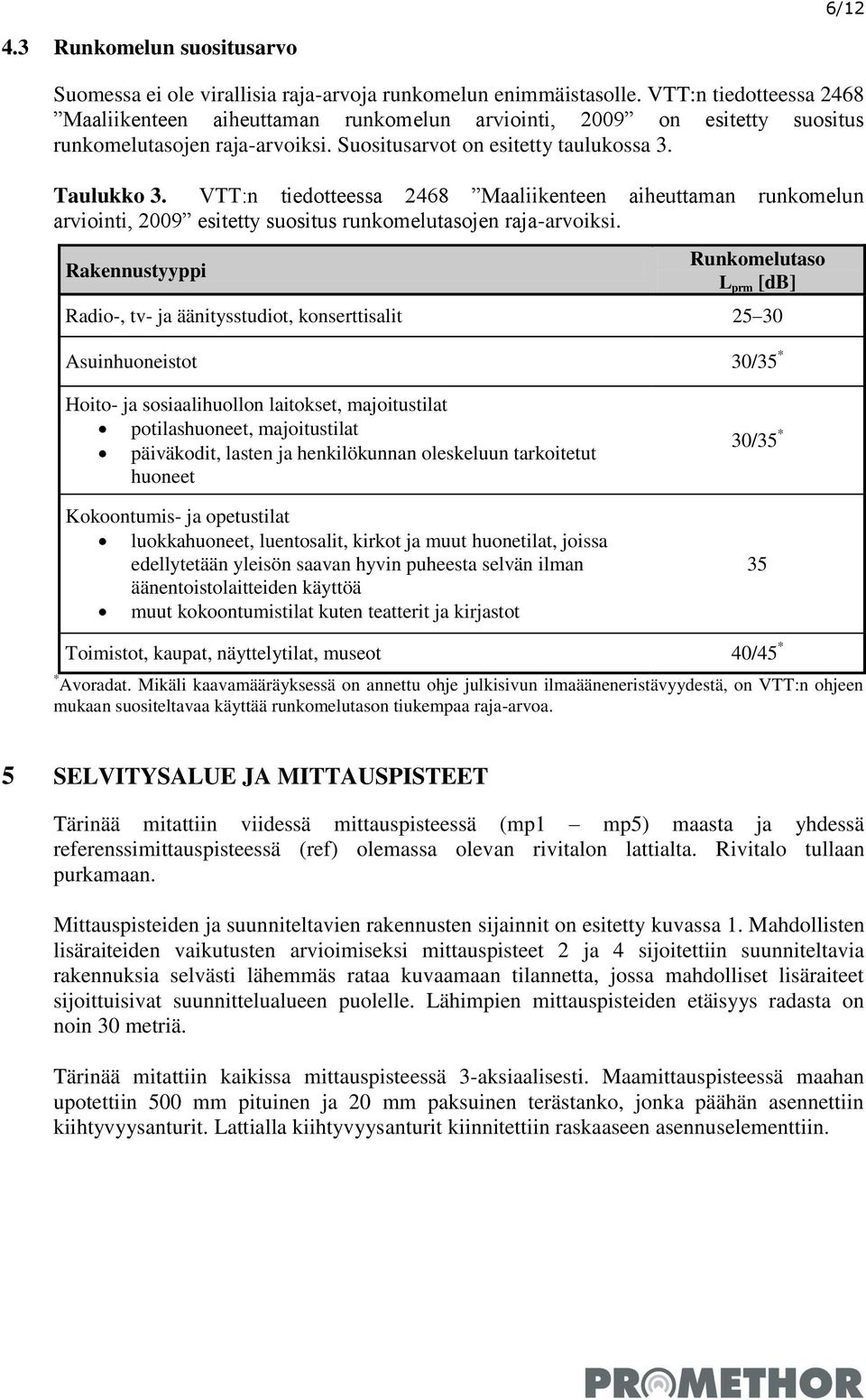 VTT:n tiedotteessa 2468 Maaliikenteen aiheuttaman runkomelun arviointi, 2009 esitetty suositus runkomelutasojen raja-arvoiksi.