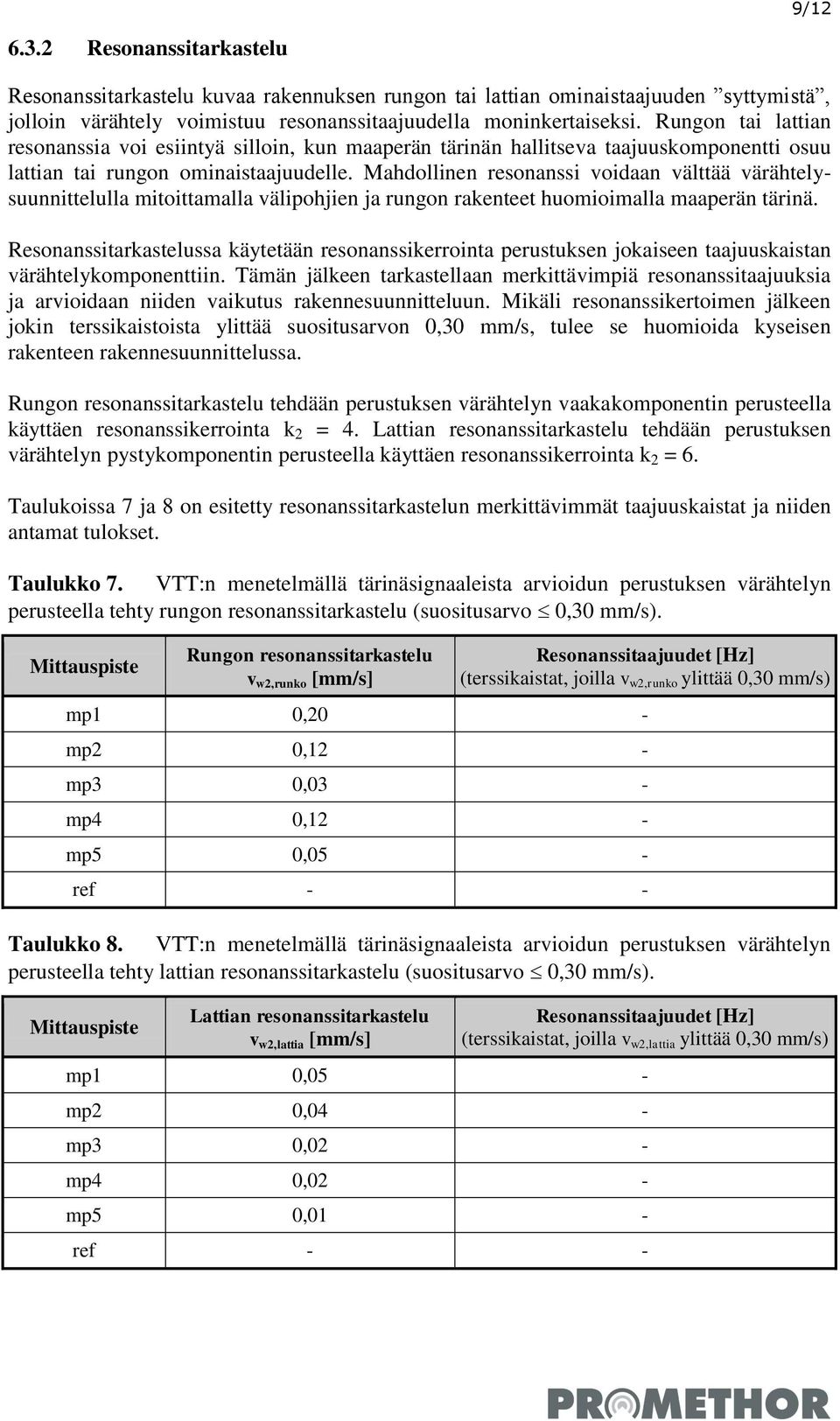 Mahdollinen resonanssi voidaan välttää värähtelysuunnittelulla mitoittamalla välipohjien ja rungon rakenteet huomioimalla maaperän tärinä.