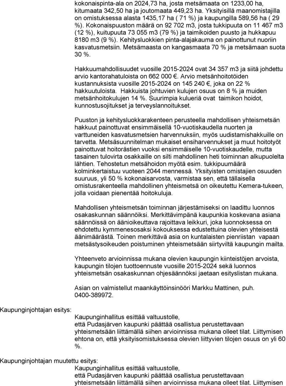 Kokonaispuuston määrä on 92 702 m3, josta tukkipuuta on 11 467 m3 (12 %), kuitupuuta 73 055 m3 (79 %) ja taimikoiden puusto ja hukkapuu 8180 m3 (9 %).