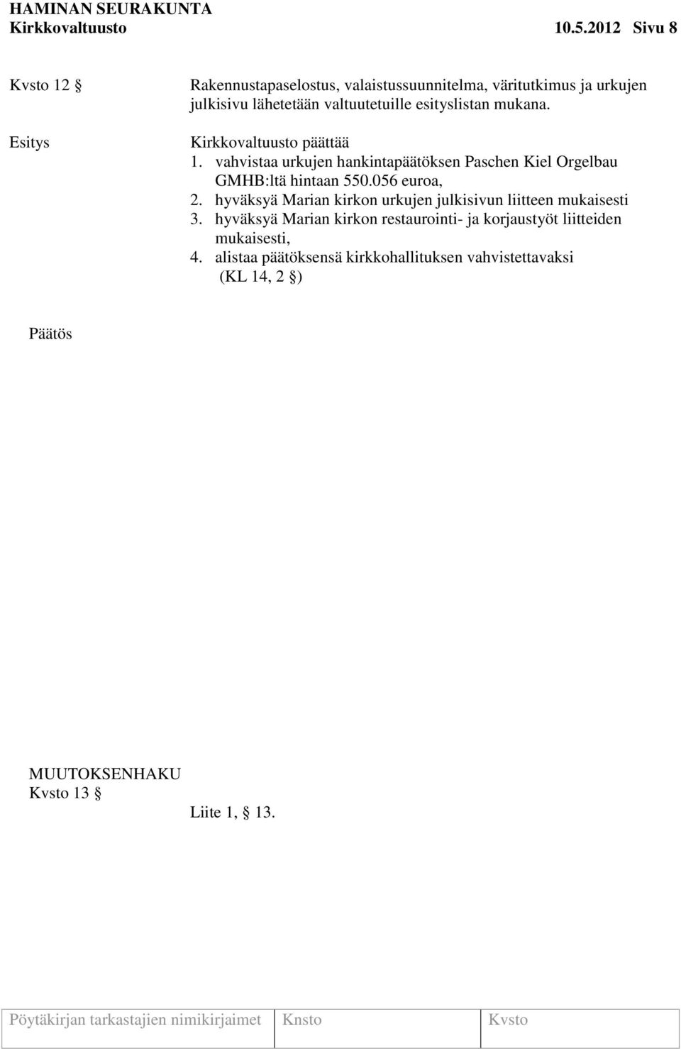 esityslistan mukana. Kirkkovaltuusto päättää 1. vahvistaa urkujen hankintapäätöksen Paschen Kiel Orgelbau GMHB:ltä hintaan 550.