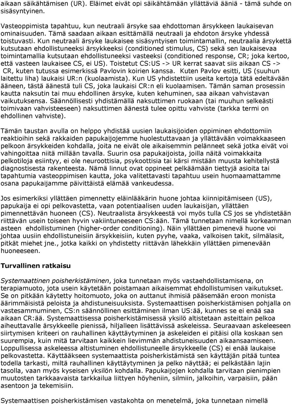 Kun neutraali ärsyke laukaisee sisäsyntyisen toimintamallin, neutraalia ärsykettä kutsutaan ehdollistuneeksi ärsykkeeksi (conditioned stimulus, CS) sekä sen laukaisevaa toimintamallia kutsutaan