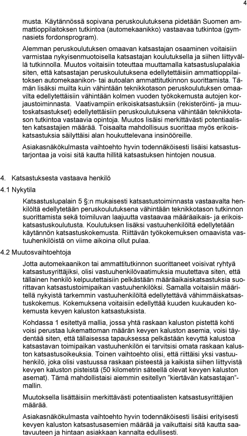 Muutos voitaisiin toteuttaa muuttamalla katsastuslupalakia siten, että katsastajan peruskoulutuksena edellytettäisiin ammattioppilaitoksen automekaanikon- tai autoalan ammattitutkinnon suorittamista.