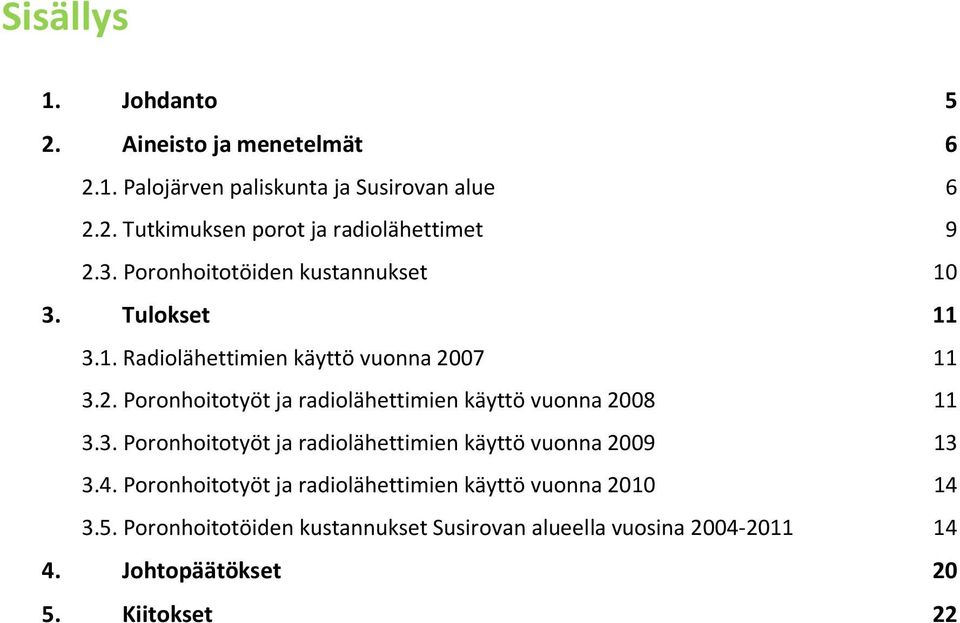 07 11 3.2. Poronhoitotyöt ja radiolähettimien käyttö vuonna 2008 11 3.3. Poronhoitotyöt ja radiolähettimien käyttö vuonna 2009 13 3.4.