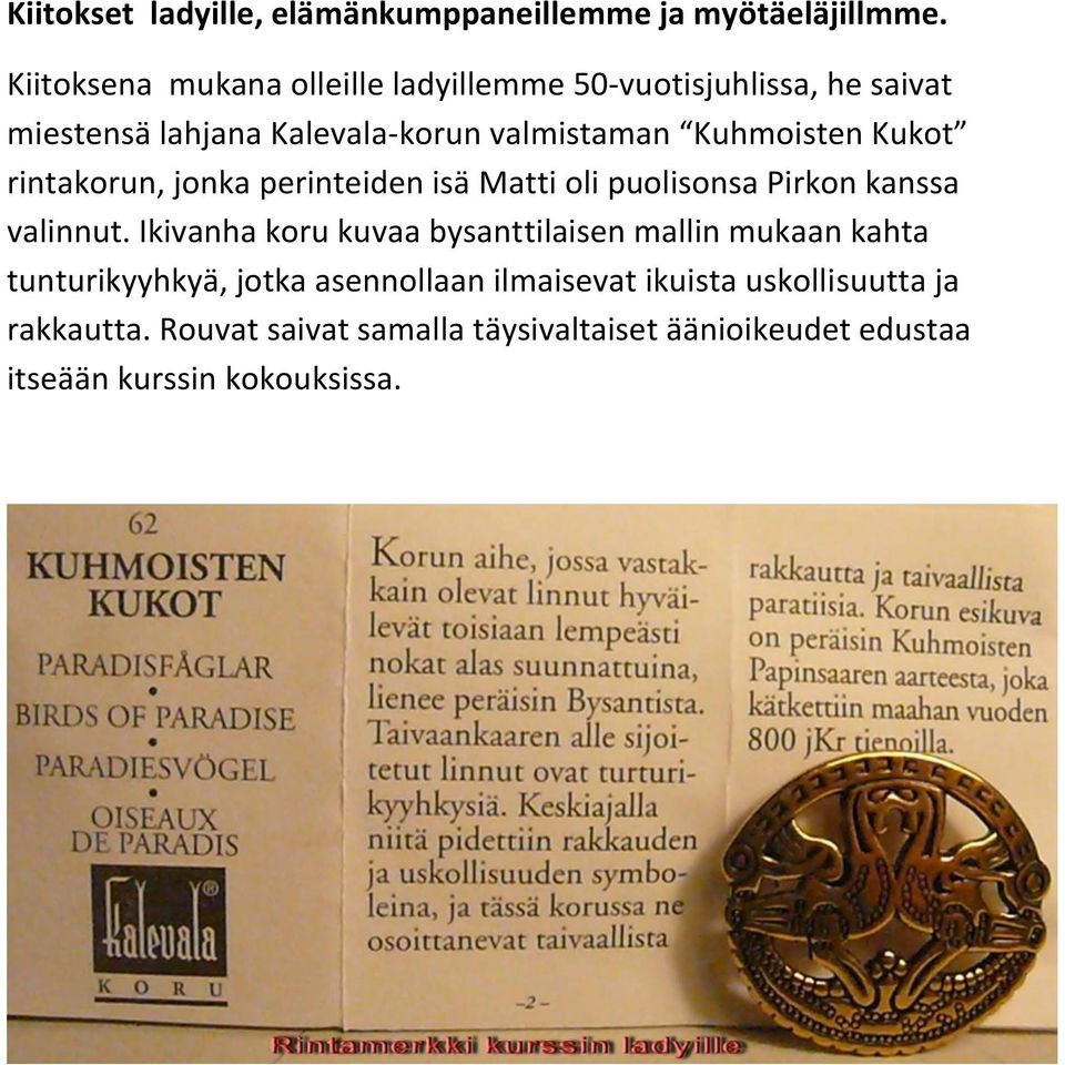 Kukot rintakorun, jonka perinteiden isä Matti oli puolisonsa Pirkon kanssa valinnut.