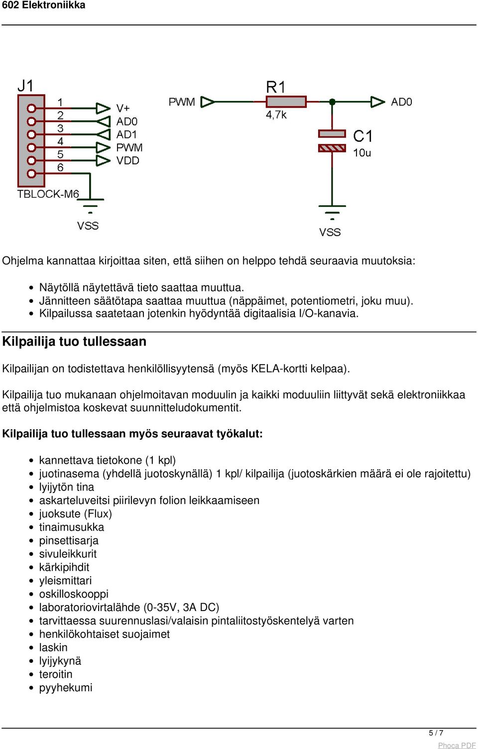 Kilpailija tuo tullessaan Kilpailijan on todistettava henkilöllisyytensä (myös KELA-kortti kelpaa).