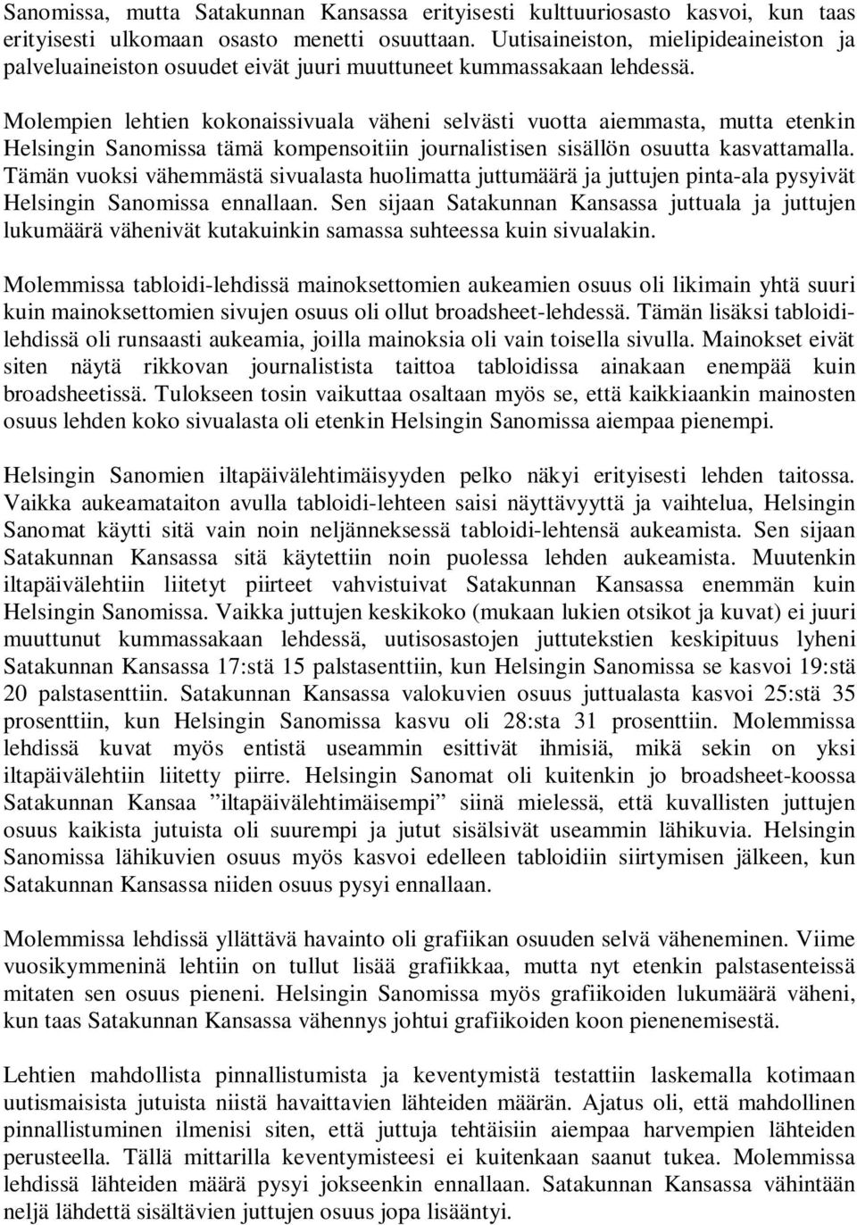 Molempien lehtien kokonaissivuala väheni selvästi vuotta aiemmasta, mutta etenkin Helsingin Sanomissa tämä kompensoitiin journalistisen sisällön osuutta kasvattamalla.
