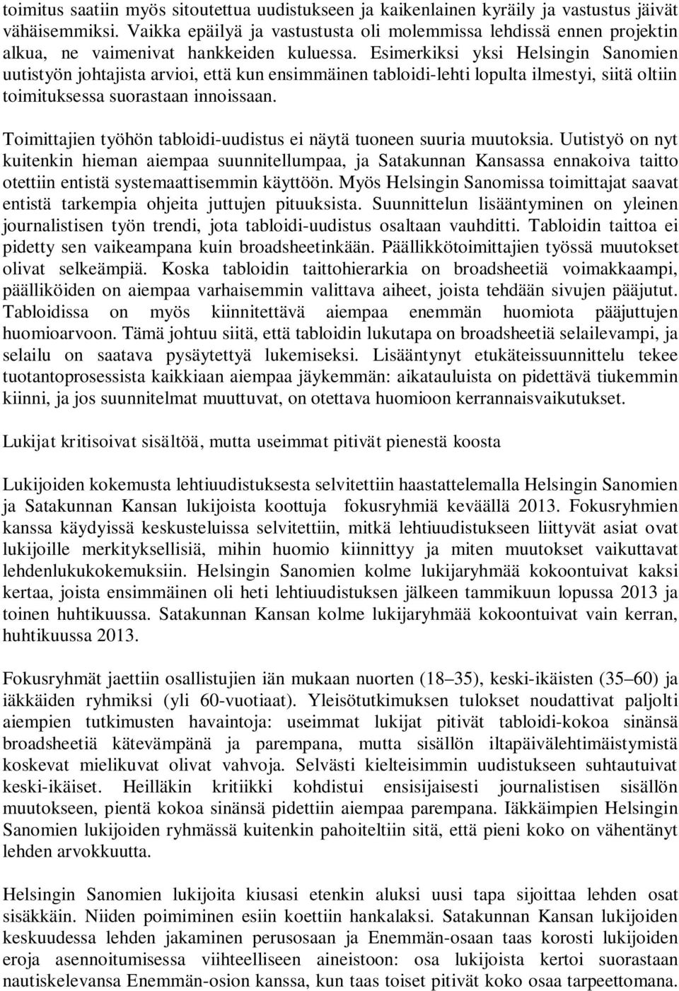 Esimerkiksi yksi Helsingin Sanomien uutistyön johtajista arvioi, että kun ensimmäinen tabloidi-lehti lopulta ilmestyi, siitä oltiin toimituksessa suorastaan innoissaan.