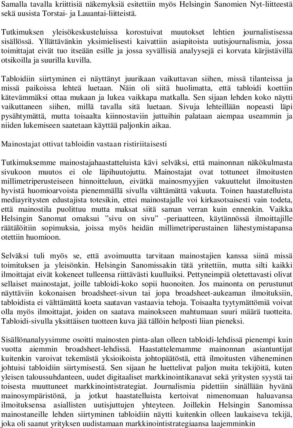 Yllättävänkin yksimielisesti kaivattiin asiapitoista uutisjournalismia, jossa toimittajat eivät tuo itseään esille ja jossa syvällisiä analyysejä ei korvata kärjistävillä otsikoilla ja suurilla