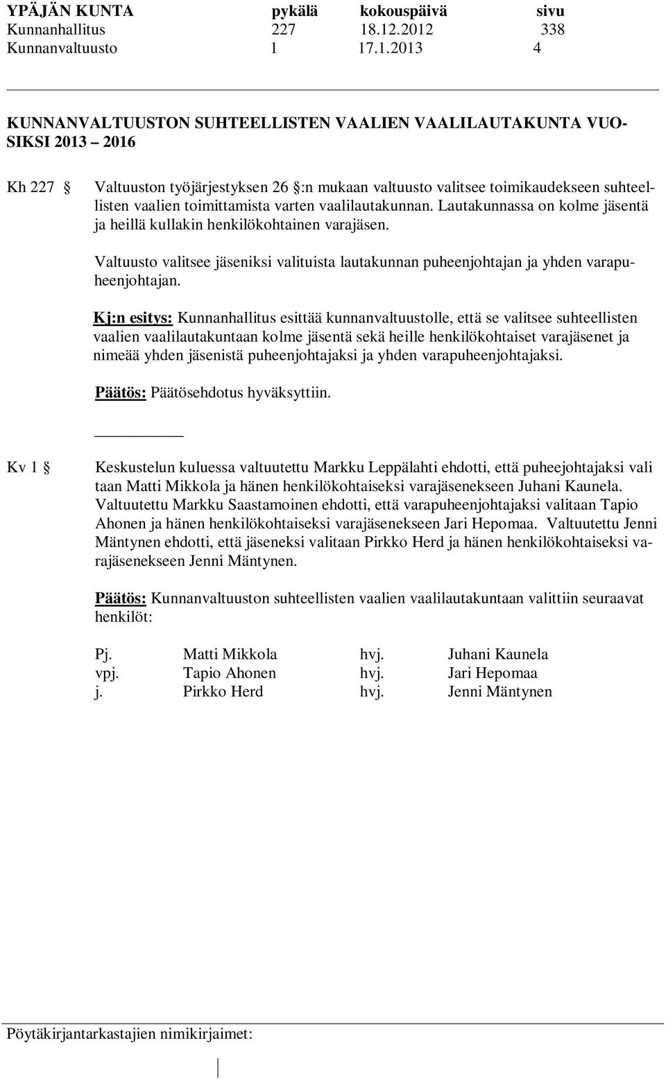 toimikaudekseen suhteellisten vaalien toimittamista varten vaalilautakunnan. Lautakunnassa on kolme jäsentä ja heillä kullakin henkilökohtainen varajäsen.