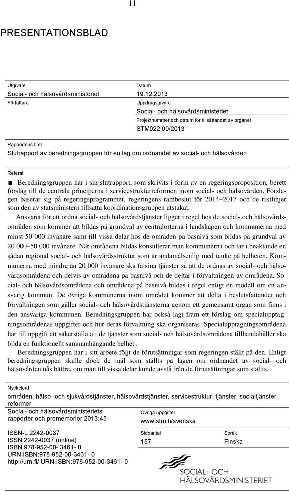 social- och hälsovården Referat Beredningsgruppen har i sin slutrapport, som skrivits i form av en regeringsproposition, berett förslag till de centrala principerna i servicestrukturreformen inom