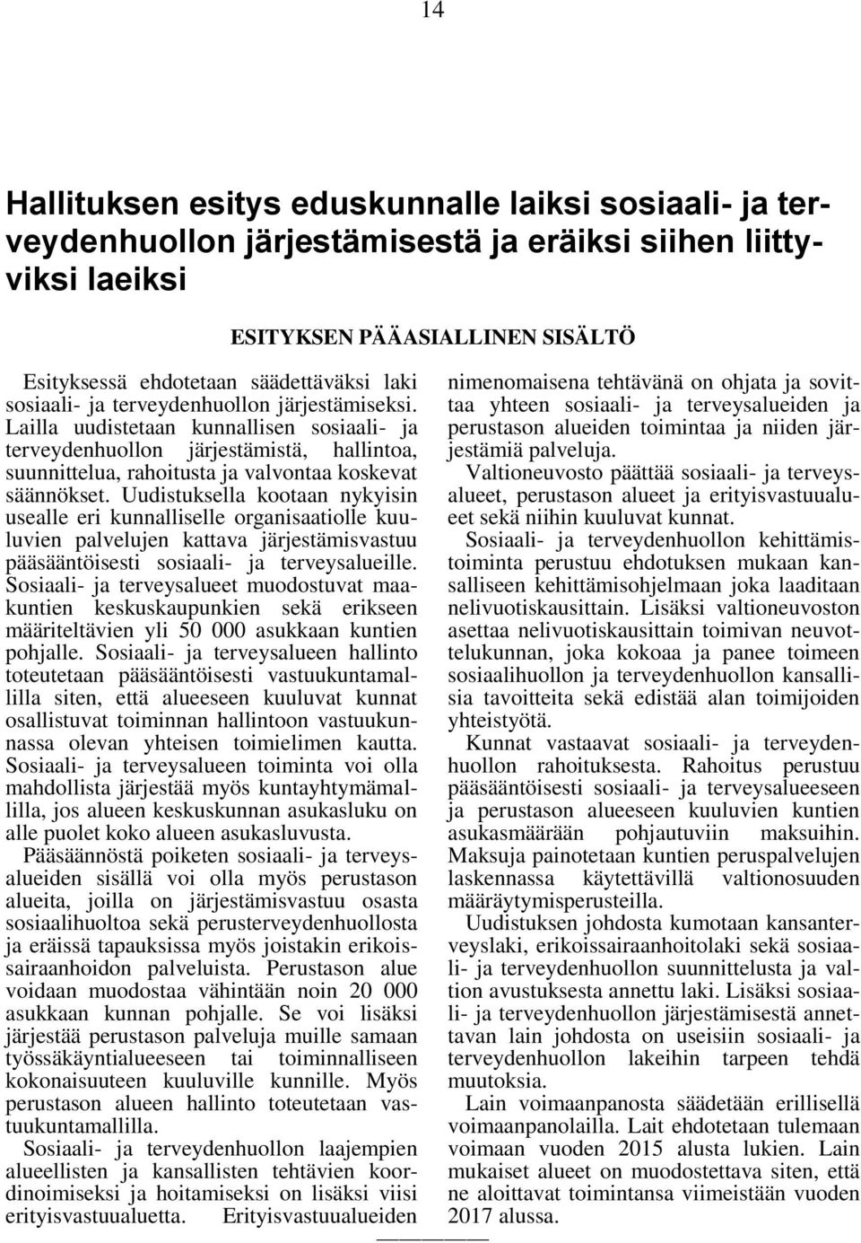 Uudistuksella kootaan nykyisin usealle eri kunnalliselle organisaatiolle kuuluvien palvelujen kattava järjestämisvastuu pääsääntöisesti sosiaali- ja terveysalueille.