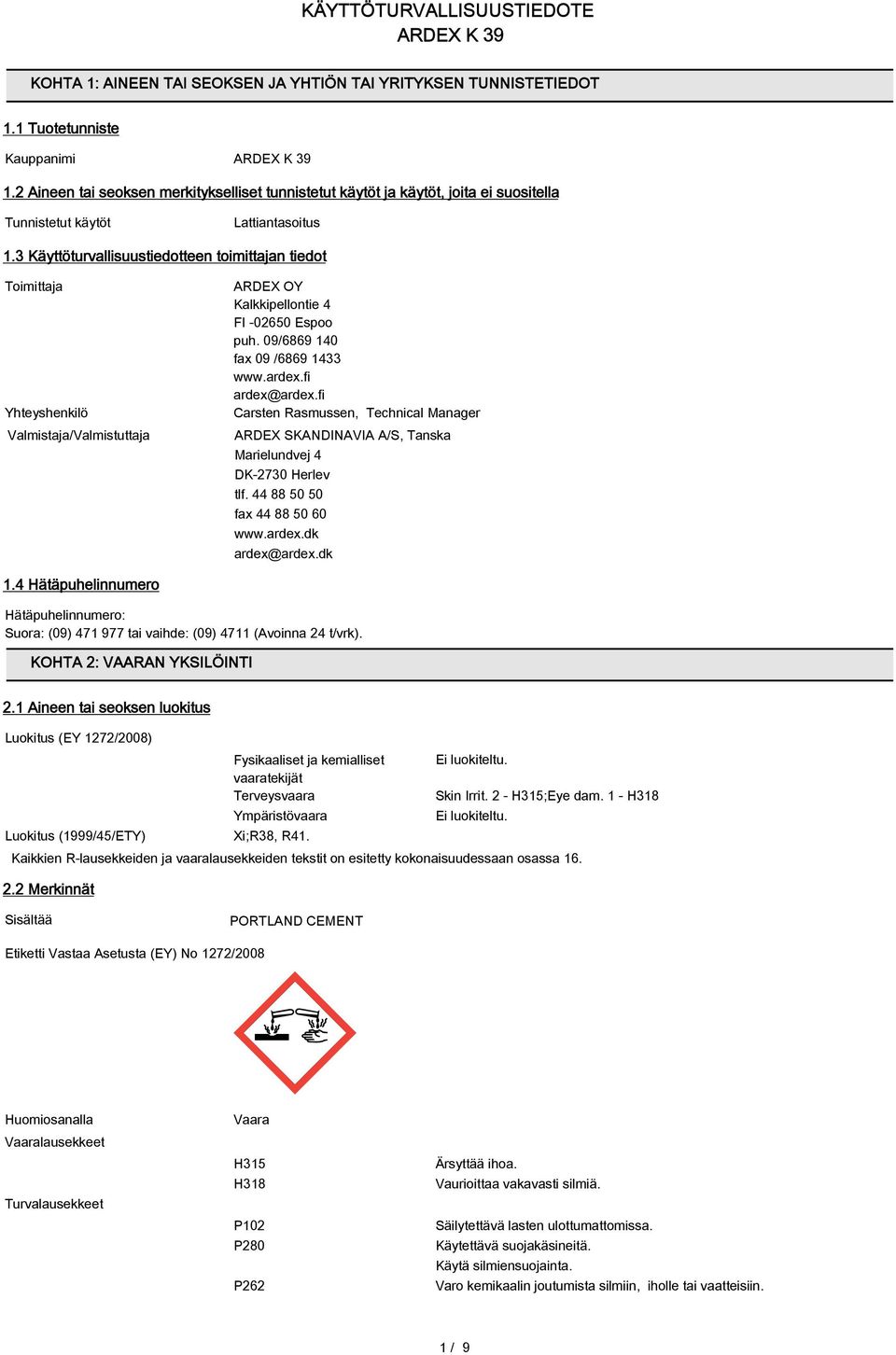 3 Käyttöturvallisuustiedotteen toimittajan tiedot Toimittaja Yhteyshenkilö Valmistaja/Valmistuttaja ARDEX OY Kalkkipellontie 4 FI -02650 Espoo puh. 09/6869 140 fax 09 /6869 1433 www.ardex.