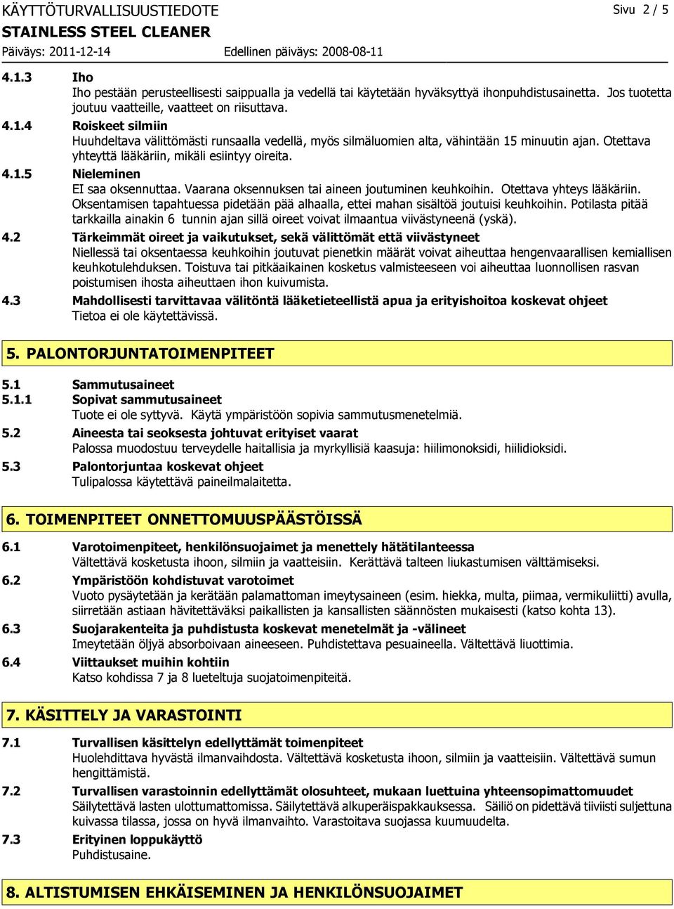 Otettava yhteyttä lääkäriin, mikäli esiintyy oireita. 4.1.5 Nieleminen EI saa oksennuttaa. Vaarana oksennuksen tai aineen joutuminen keuhkoihin. Otettava yhteys lääkäriin.