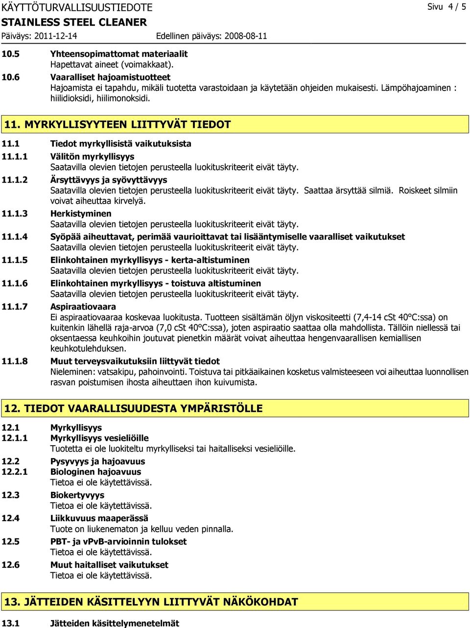 Roiskeet silmiin voivat aiheuttaa kirvelyä. 11.1.3 Herkistyminen 11.1.4 Syöpää aiheuttavat, perimää vaurioittavat tai lisääntymiselle vaaralliset vaikutukset 11.1.5 Elinkohtainen myrkyllisyys - kerta-altistuminen 11.