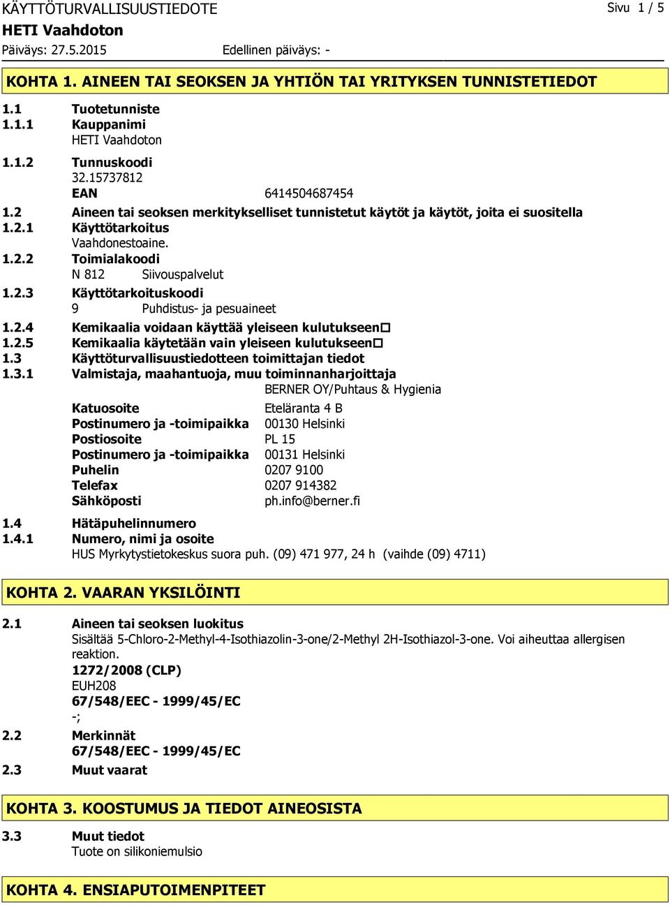 2.3 Käyttötarkoituskoodi 9 Puhdistus ja pesuaineet 1.2.4 Kemikaalia voidaan käyttää yleiseen kulutukseen 1.2.5 Kemikaalia käytetään vain yleiseen kulutukseen 1.