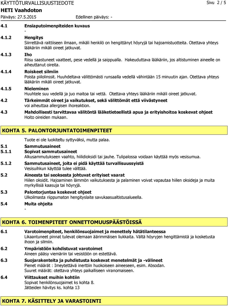 Huuhdeltava välittömästi runsaalla vedellä vähintään 15 minuutin ajan. Otettava yhteys lääkäriin mikäli oireet jatkuvat. 4.1.5 Nieleminen Huuhtele suu vedellä ja juo maitoa tai vettä.