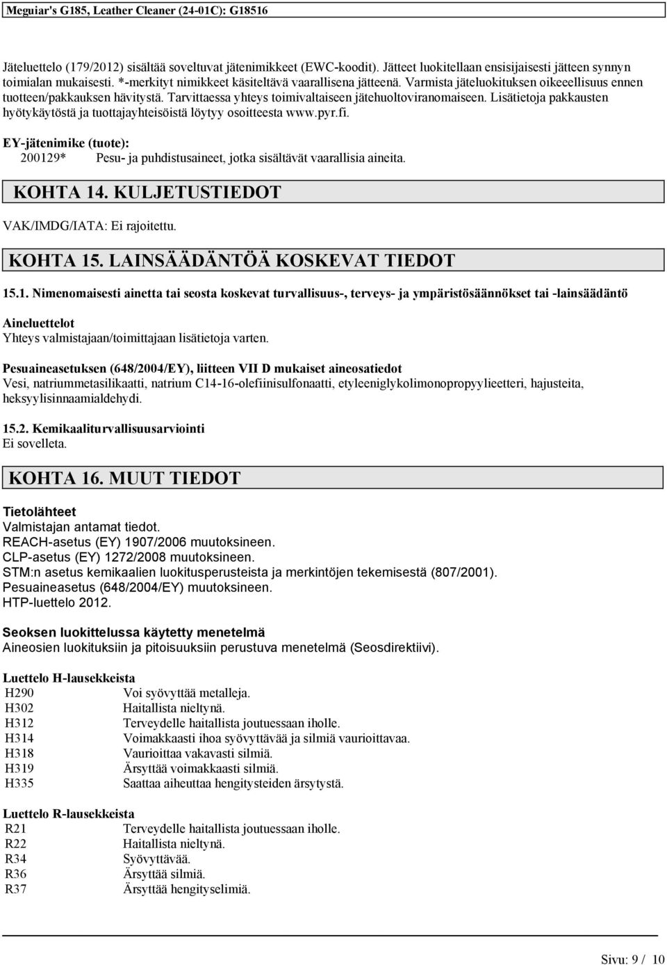 Lisätietoja pakkausten hyötykäytöstä ja tuottajayhteisöistä löytyy osoitteesta www.pyr.fi. EY-jätenimike (tuote): 200129* Pesu- ja puhdistusaineet, jotka sisältävät vaarallisia aineita. KOHTA 14.
