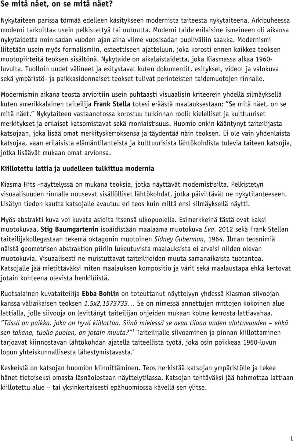 Modernismi liitetään usein myös formalismiin, esteettiseen ajatteluun, joka korosti ennen kaikkea teoksen muotopiirteitä teoksen sisältönä.