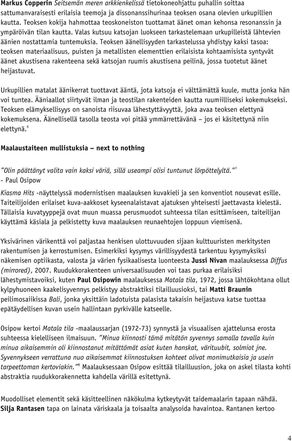 Valas kutsuu katsojan luokseen tarkastelemaan urkupilleistä lähtevien äänien nostattamia tuntemuksia.