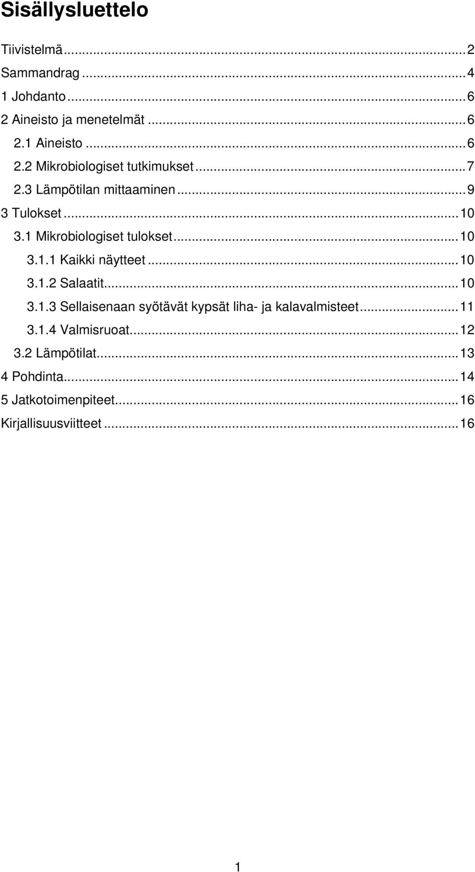 .. 10 3.1.3 Sellaisenaan syötävät kypsät liha- ja kalavalmisteet... 11 3.1.4 Valmisruoat... 12 3.2 Lämpötilat.