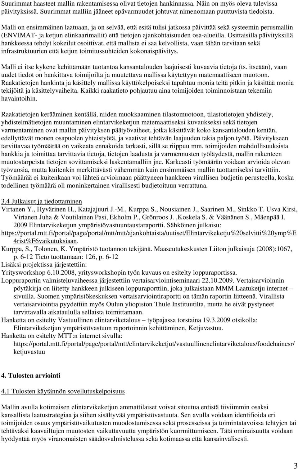 Osittaisilla päivityksillä hankkeessa tehdyt kokeilut osoittivat, että mallista ei saa kelvollista, vaan tähän tarvitaan sekä infrastruktuurien että ketjun toimitussuhteiden kokonaispäivitys.