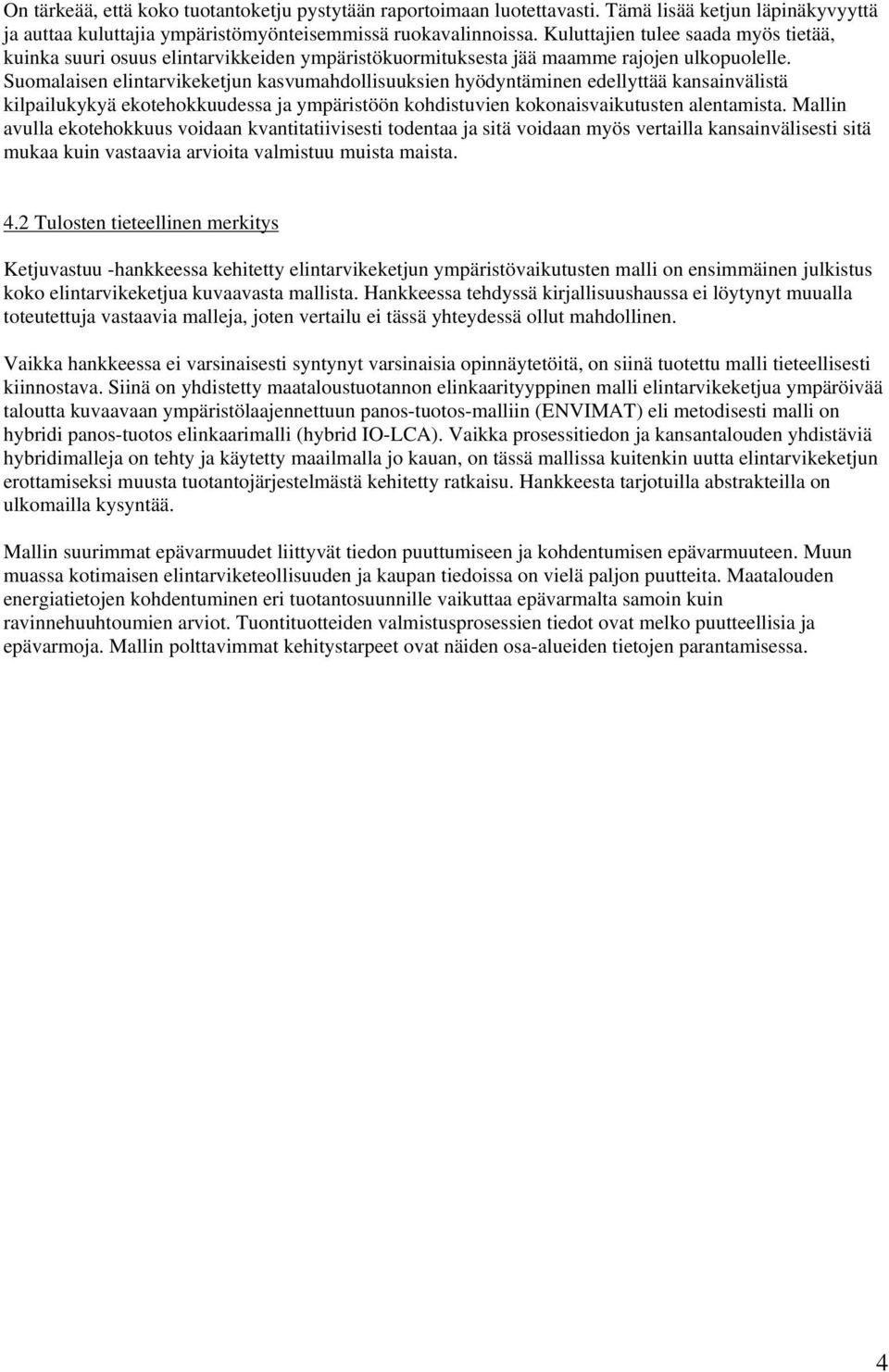 Suomalaisen elintarvikeketjun kasvumahdollisuuksien hyödyntäminen edellyttää kansainvälistä kilpailukykyä ekotehokkuudessa ja ympäristöön kohdistuvien kokonaisvaikutusten alentamista.