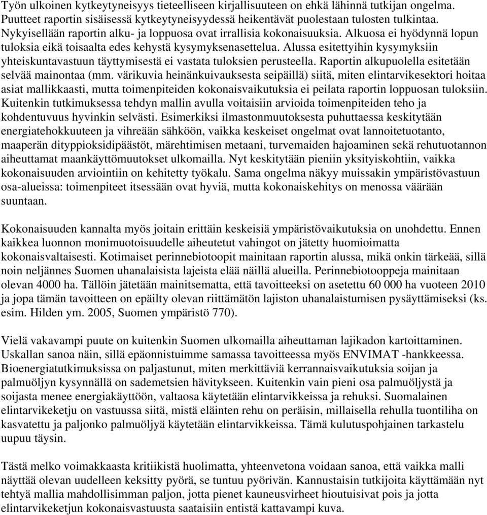 Alussa esitettyihin kysymyksiin yhteiskuntavastuun täyttymisestä ei vastata tuloksien perusteella. Raportin alkupuolella esitetään selvää mainontaa (mm.