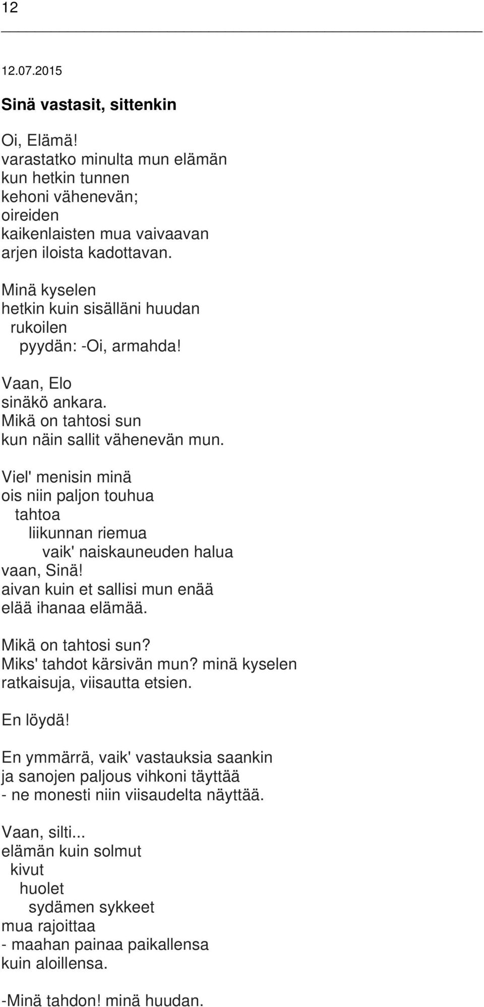 Viel' menisin minä ois niin paljon touhua tahtoa liikunnan riemua vaik' naiskauneuden halua vaan, Sinä! aivan kuin et sallisi mun enää elää ihanaa elämää. Mikä on tahtosi sun?