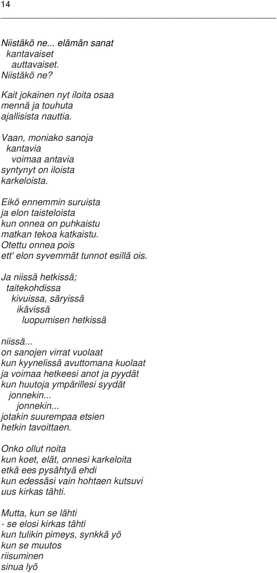 Otettu onnea pois ett' elon syvemmät tunnot esillä ois. Ja niissä hetkissä; taitekohdissa kivuissa, säryissä ikävissä luopumisen hetkissä niissä.
