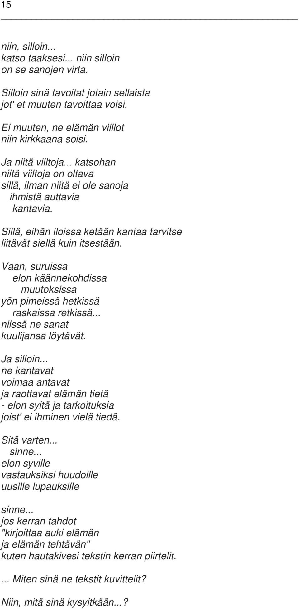 Vaan, suruissa elon käännekohdissa muutoksissa yön pimeissä hetkissä raskaissa retkissä... niissä ne sanat kuulijansa löytävät. Ja silloin.