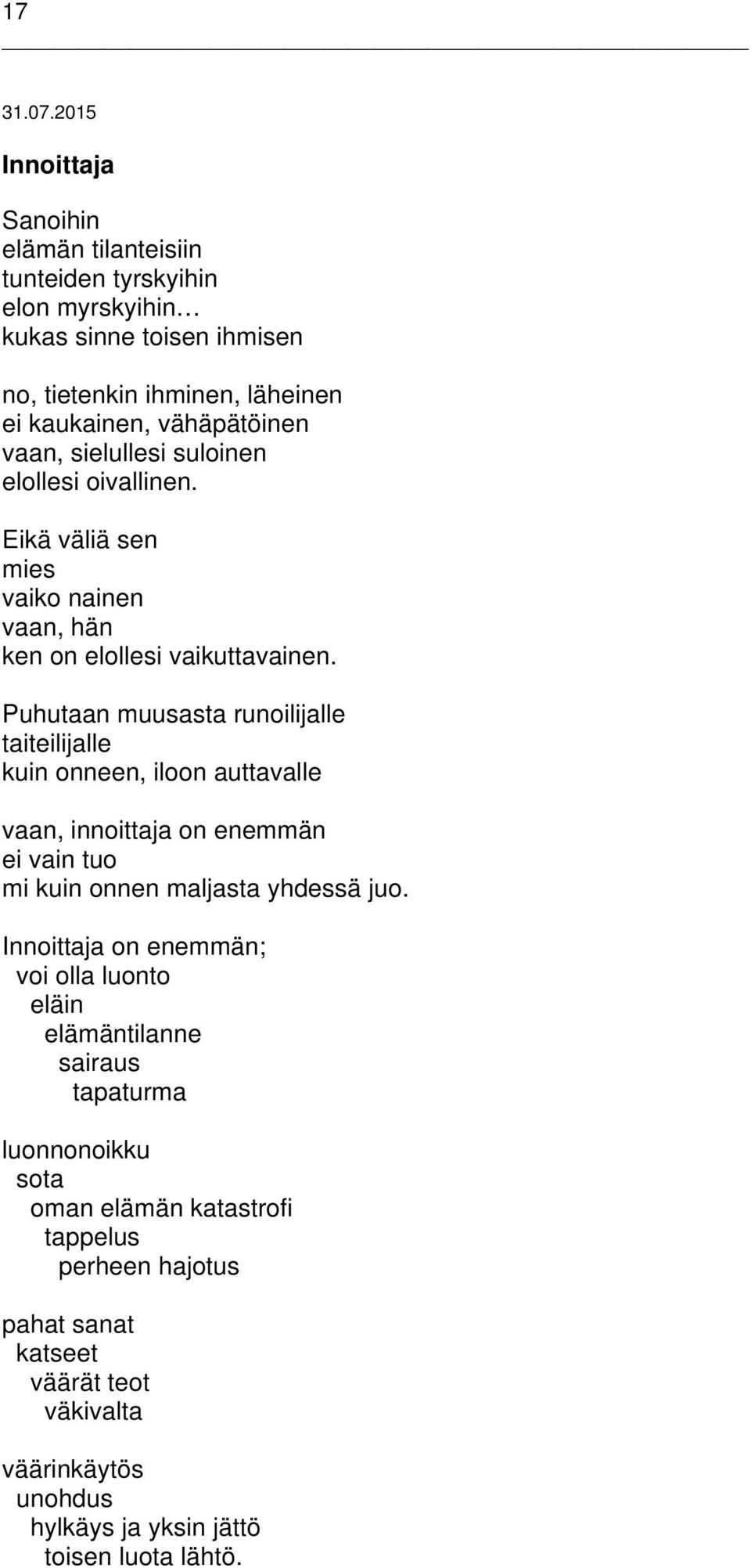 sielullesi suloinen elollesi oivallinen. Eikä väliä sen mies vaiko nainen vaan, hän ken on elollesi vaikuttavainen.