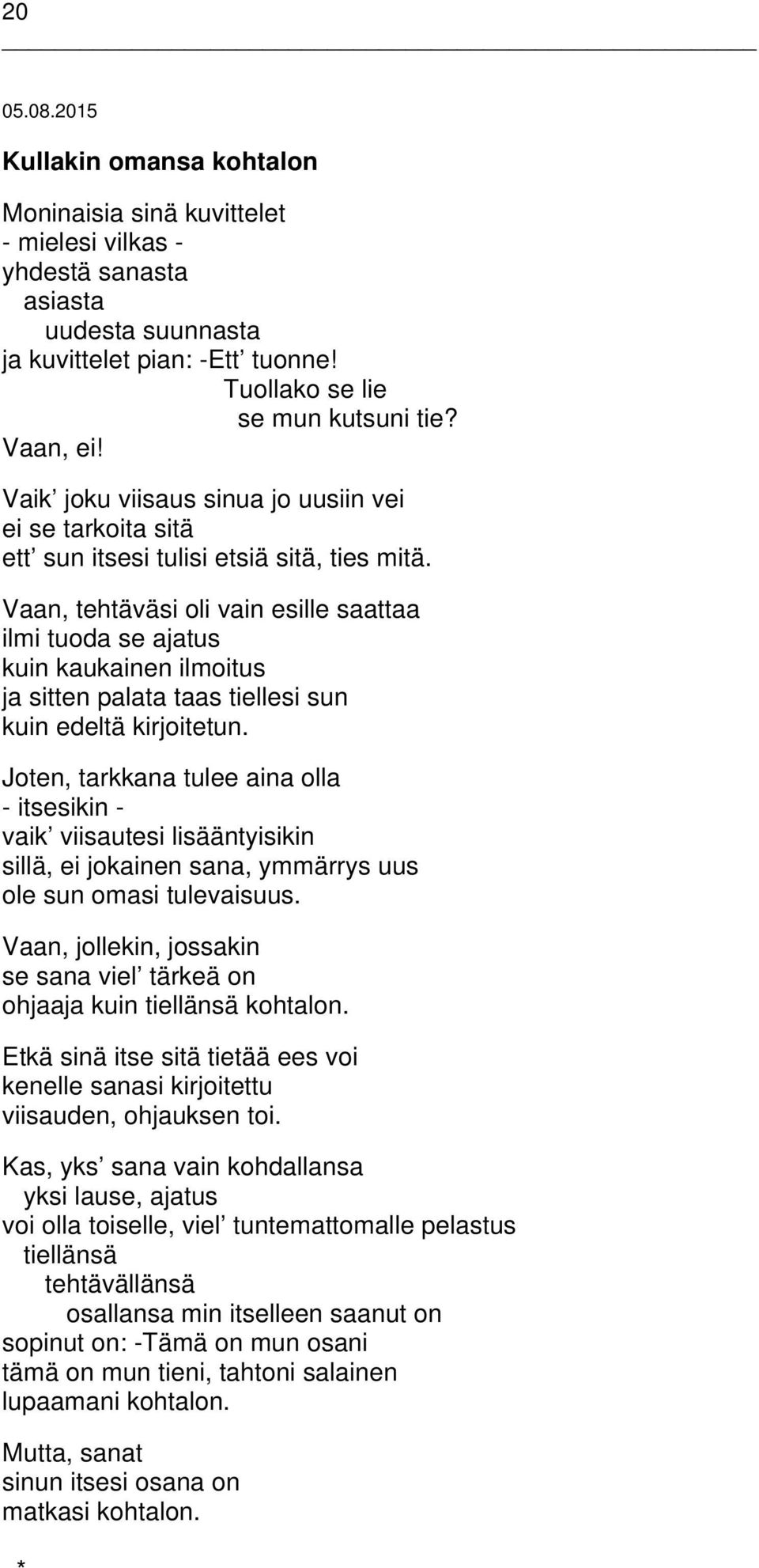 Vaan, tehtäväsi oli vain esille saattaa ilmi tuoda se ajatus kuin kaukainen ilmoitus ja sitten palata taas tiellesi sun kuin edeltä kirjoitetun.