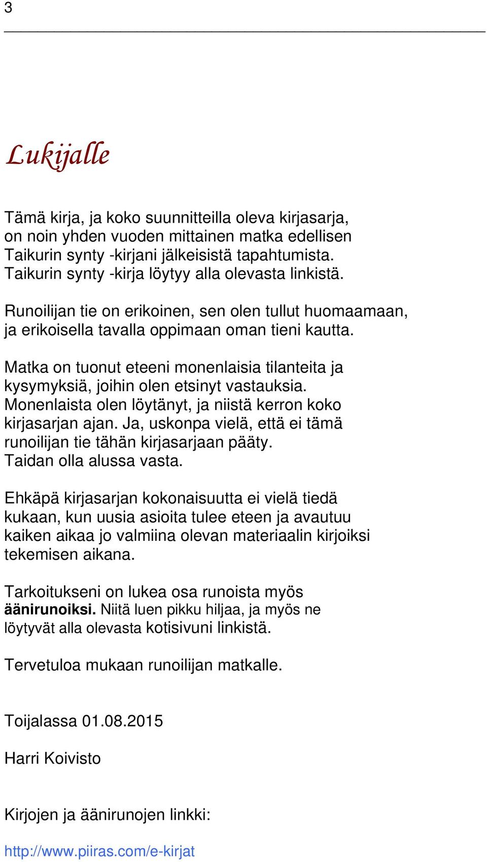 Matka on tuonut eteeni monenlaisia tilanteita ja kysymyksiä, joihin olen etsinyt vastauksia. Monenlaista olen löytänyt, ja niistä kerron koko kirjasarjan ajan.