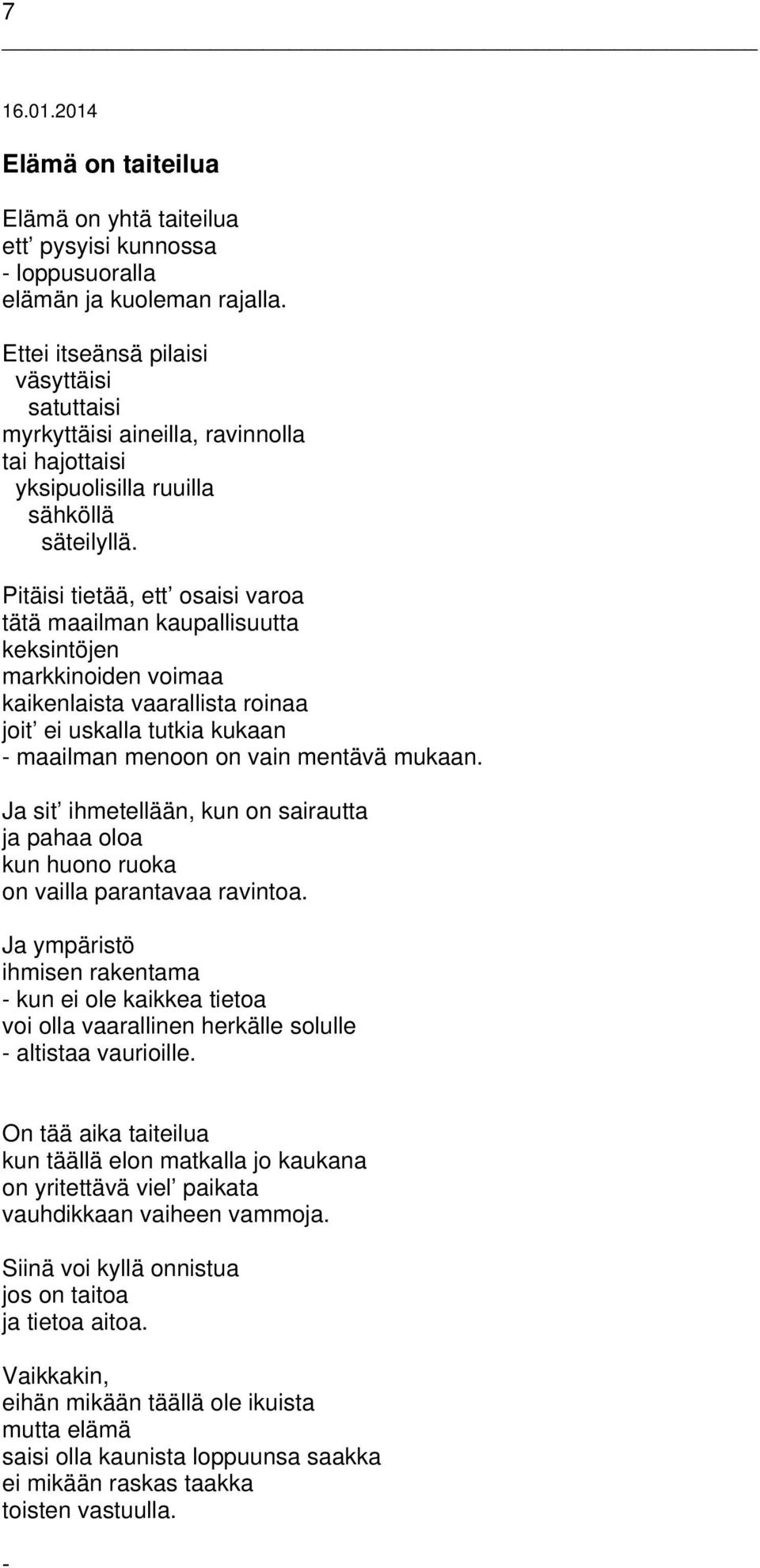 Pitäisi tietää, ett osaisi varoa tätä maailman kaupallisuutta keksintöjen markkinoiden voimaa kaikenlaista vaarallista roinaa joit ei uskalla tutkia kukaan - maailman menoon on vain mentävä mukaan.