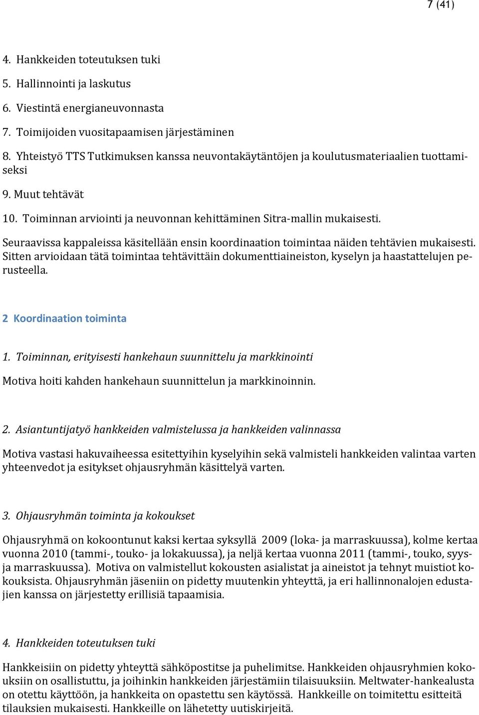 Seuraavissa kappaleissa käsitellään ensin koordinaation toimintaa näiden tehtävien mukaisesti. Sitten arvioidaan tätä toimintaa tehtävittäin dokumenttiaineiston, kyselyn ja haastattelujen perusteella.
