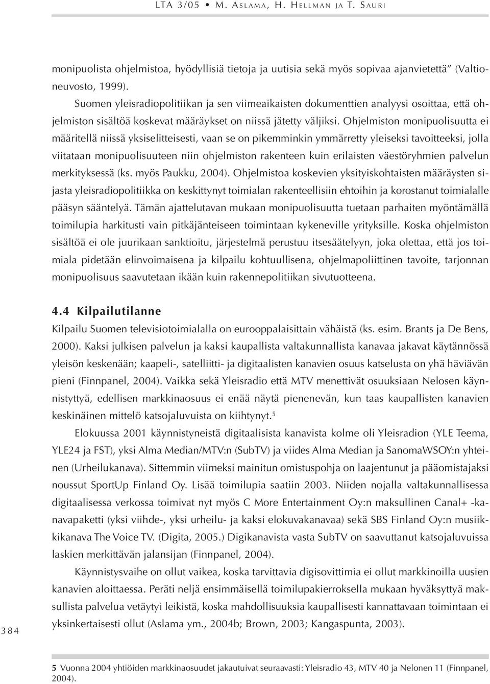 Ohjelmiston monipuolisuutta ei määritellä niissä yksiselitteisesti, vaan se on pikemminkin ymmärretty yleiseksi tavoitteeksi, jolla viitataan monipuolisuuteen niin ohjelmiston rakenteen kuin