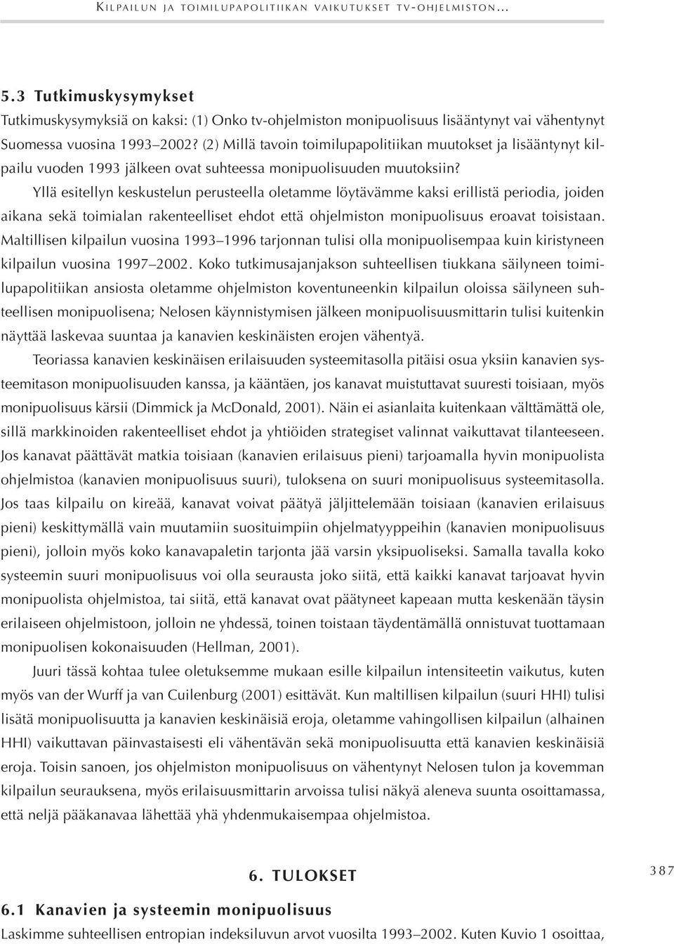 (2) Millä tavoin toimilupapolitiikan muutokset ja lisääntynyt kilpailu vuoden 1993 jälkeen ovat suhteessa monipuolisuuden muutoksiin?