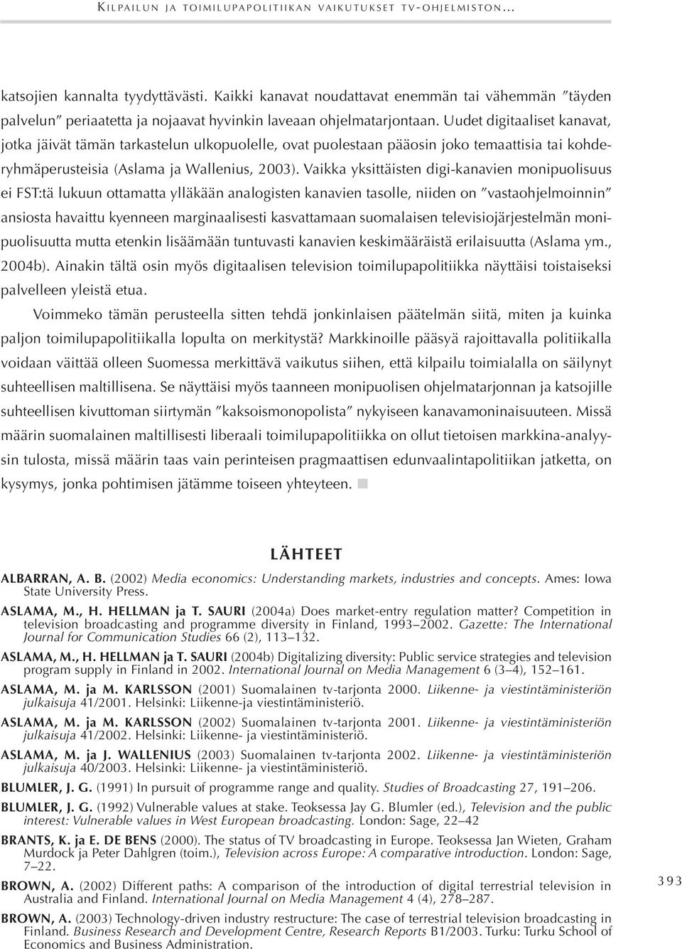 Uudet digitaaliset kanavat, jotka jäivät tämän tarkastelun ulkopuolelle, ovat puolestaan pääosin joko temaattisia tai kohderyhmäperusteisia (Aslama ja Wallenius, 2003).