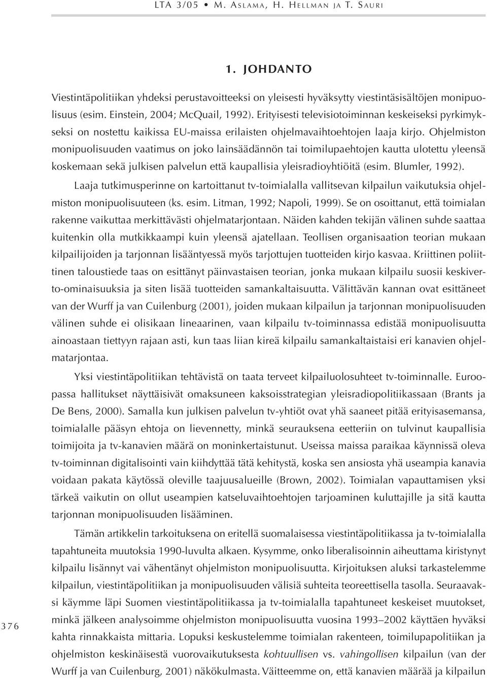 Ohjelmiston monipuolisuuden vaatimus on joko lainsäädännön tai toimilupaehtojen kautta ulotettu yleensä koskemaan sekä julkisen palvelun että kaupallisia yleisradioyhtiöitä (esim. Blumler, 1992).