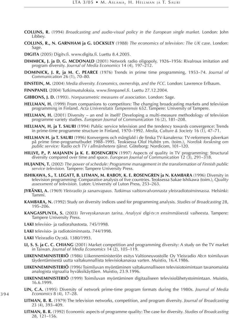 Journal of Media Economics 14 (4), 197 212. DOMINICK, J. R, ja M. C. PEARCE (1976) Trends in prime time programming, 1953 74. Journal of Communication 26 (1), 70 80. EINSTEIN, M.