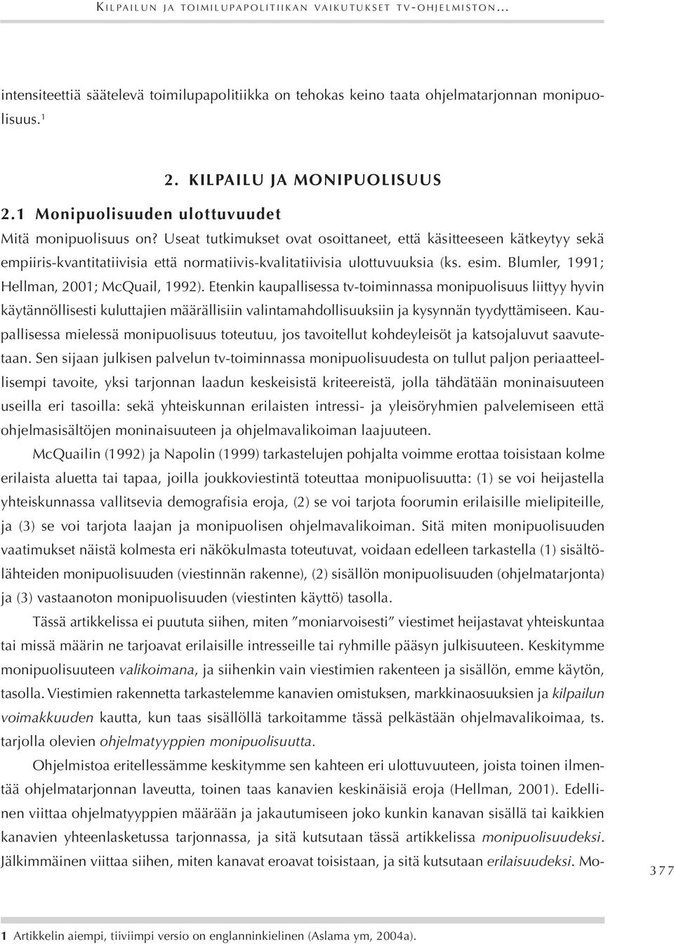 Useat tutkimukset ovat osoittaneet, että käsitteeseen kätkeytyy sekä empiiris-kvantitatiivisia että normatiivis-kvalitatiivisia ulottuvuuksia (ks. esim. Blumler, 1991; Hellman, 2001; McQuail, 1992).