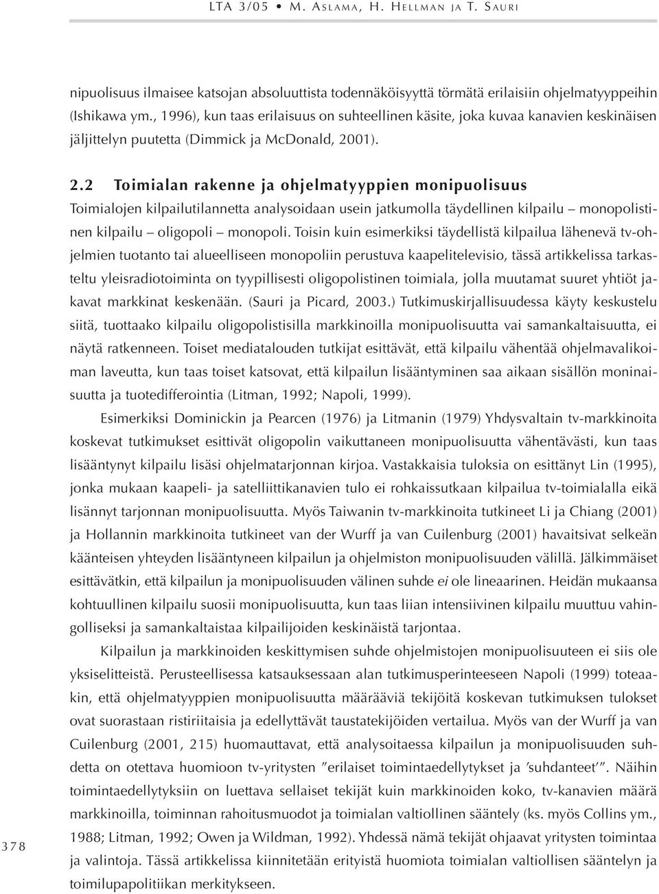 2 Toimialan rakenne ja ohjelmatyyppien monipuolisuus Toimialojen kilpailutilannetta analysoidaan usein jatkumolla täydellinen kilpailu monopolistinen kilpailu oligopoli monopoli.