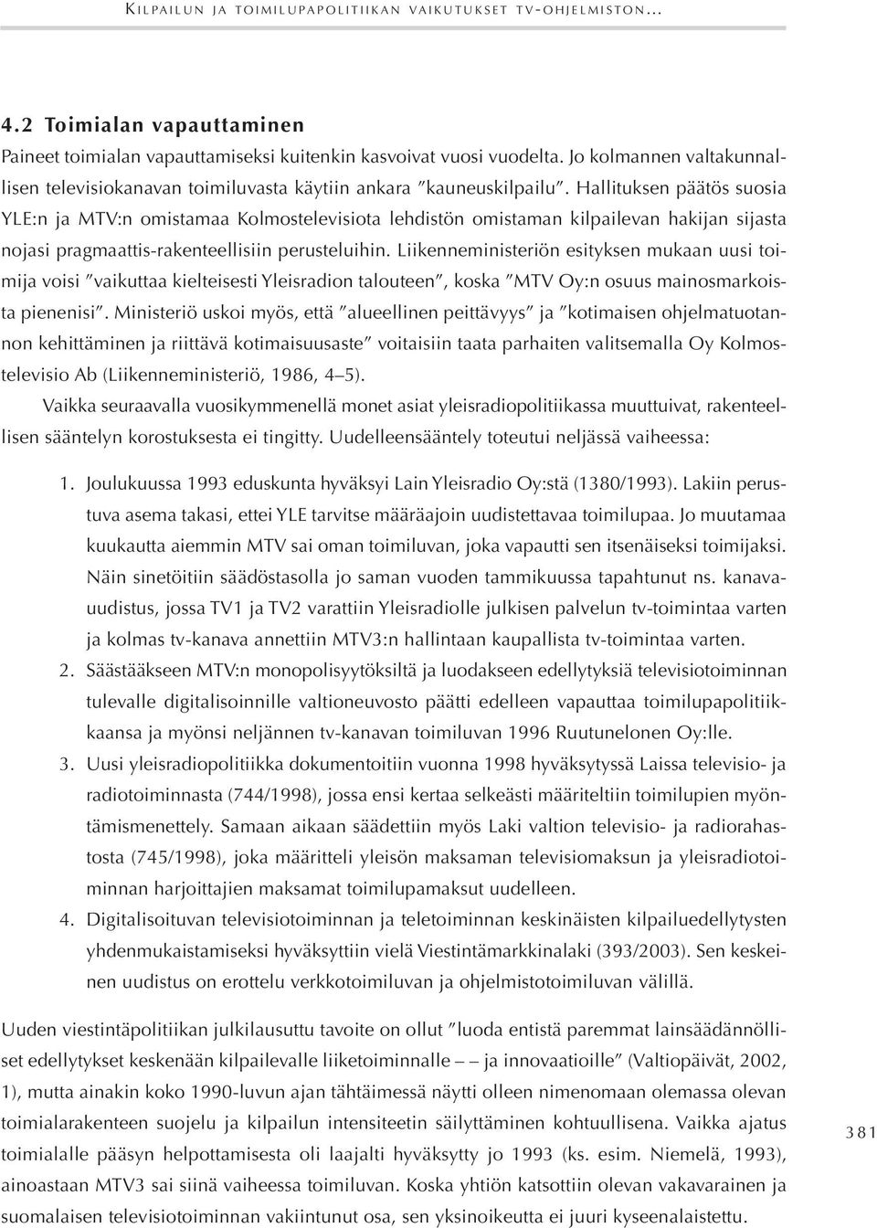 Hallituksen päätös suosia YLE:n ja MTV:n omistamaa Kolmostelevisiota lehdistön omistaman kilpailevan hakijan sijasta nojasi pragmaattis-rakenteellisiin perusteluihin.