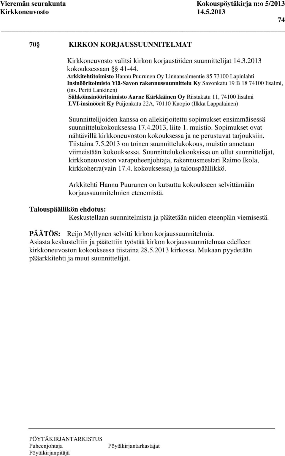 Pertti Lankinen) Sähköinsinööritoimisto Aarne Kärkkäinen Oy Riistakatu 11, 74100 Iisalmi LVI-insinöörit Ky Puijonkatu 22A, 70110 Kuopio (Ilkka Lappalainen) Suunnittelijoiden kanssa on allekirjoitettu