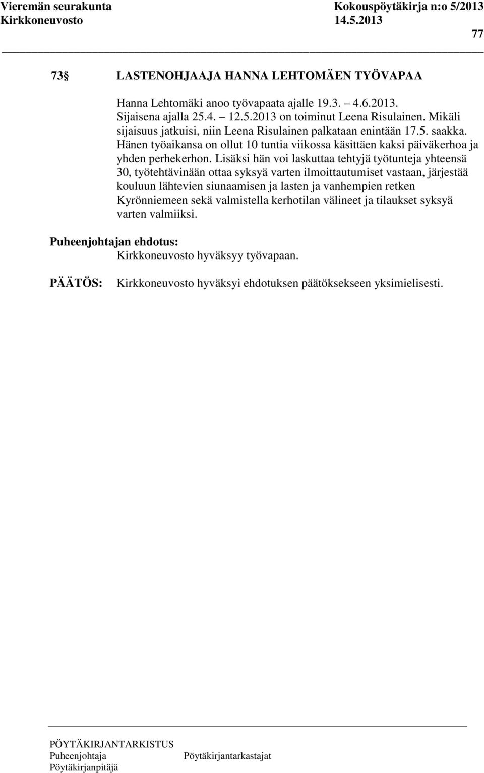 Hänen työaikansa on ollut 10 tuntia viikossa käsittäen kaksi päiväkerhoa ja yhden perhekerhon.