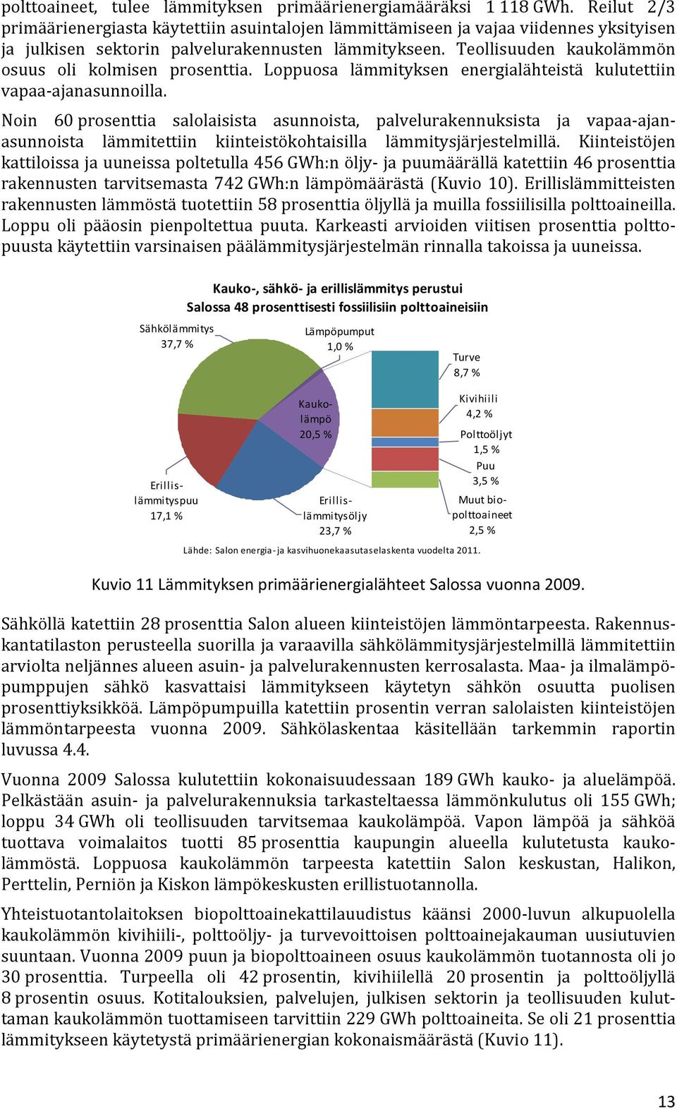 Teollisuuden kaukolämmön osuus oli kolmisen prosenttia. Loppuosa lämmityksen energialähteistä kulutettiin vapaa ajanasunnoilla.