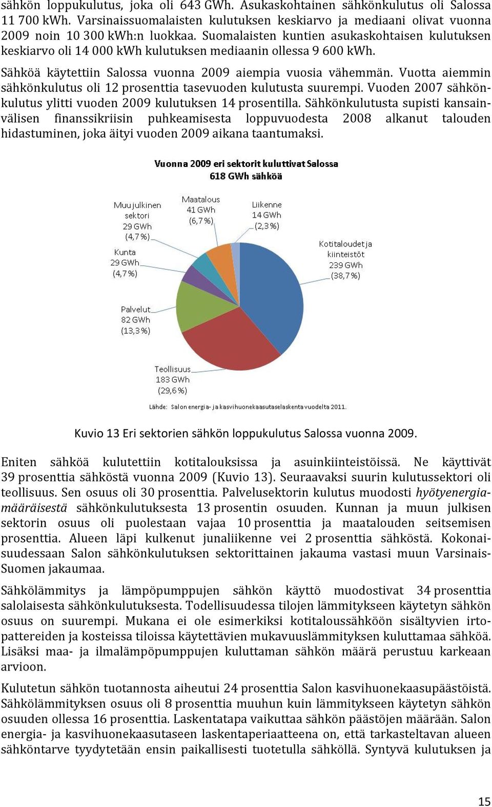 Vuotta aiemmin sähkönkulutus oli 12 prosenttia tasevuoden kulutusta suurempi. Vuoden 2007 sähkönkulutus ylitti vuoden 2009 kulutuksen 14 prosentilla.