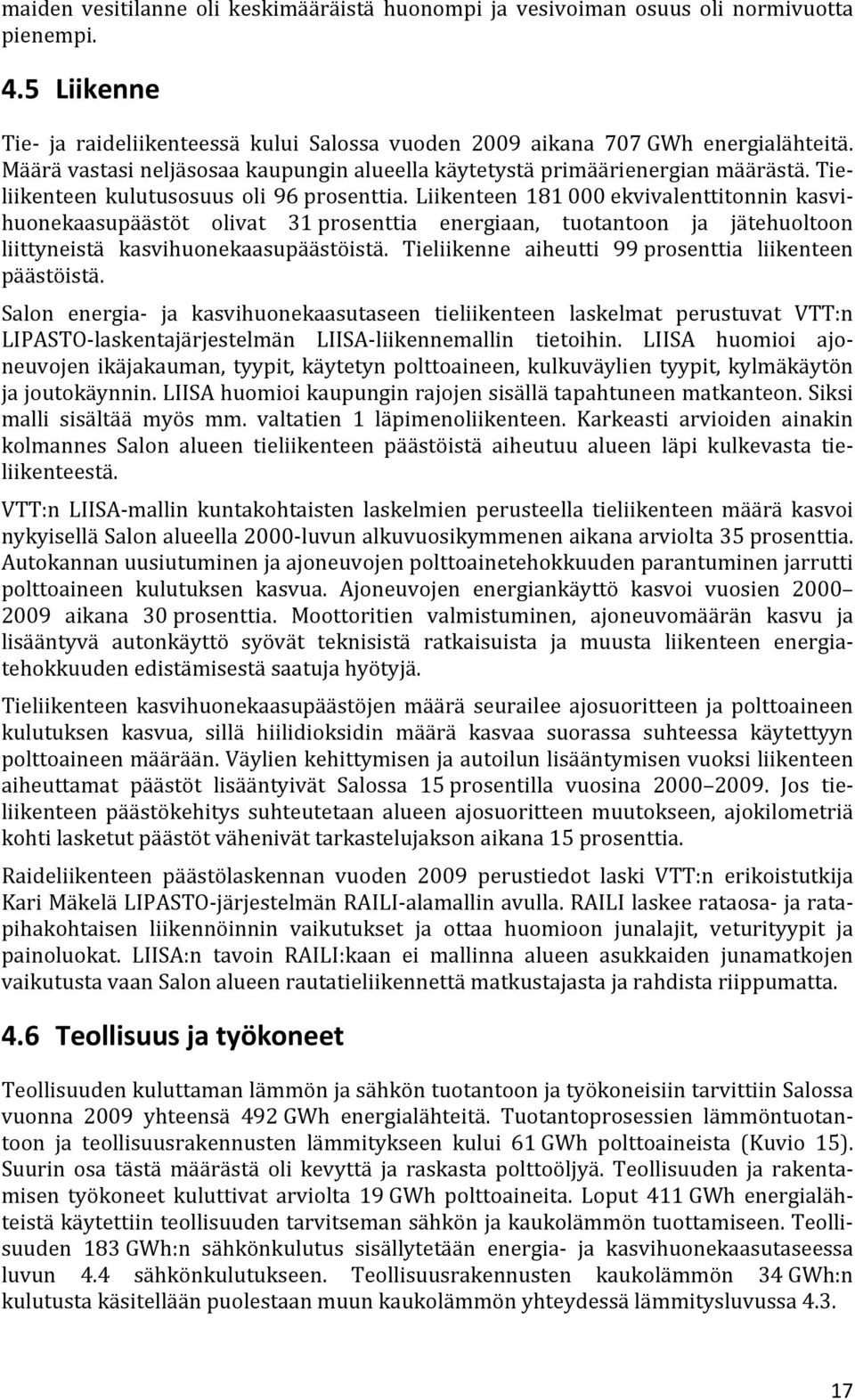 Liikenteen 181 000 ekvivalenttitonnin kasvihuonekaasupäästöt olivat 31 prosenttia energiaan, tuotantoon ja jätehuoltoon liittyneistä kasvihuonekaasupäästöistä.