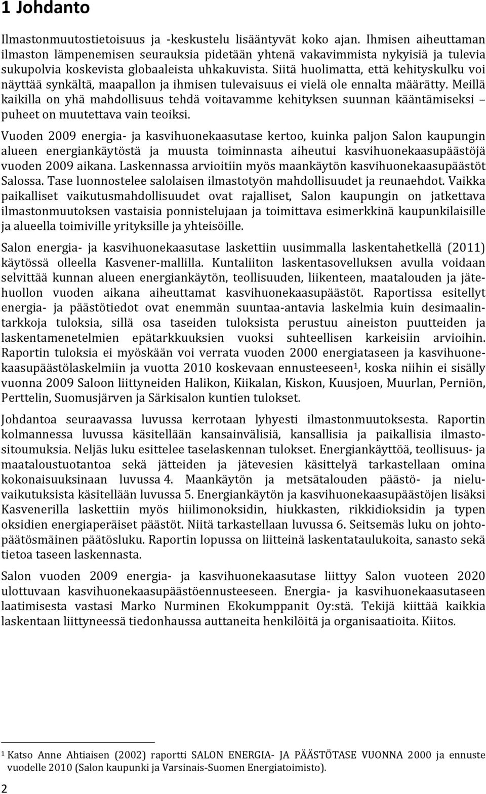 Siitä huolimatta, että kehityskulku voi näyttää synkältä, maapallon ja ihmisen tulevaisuus ei vielä ole ennalta määrätty.